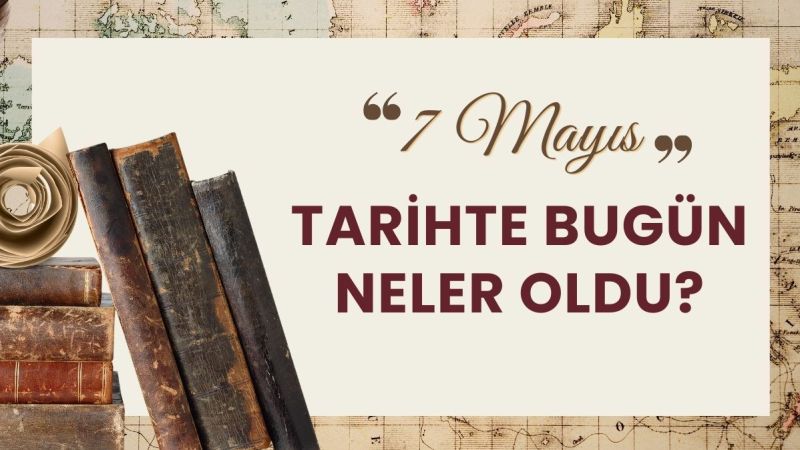 Tarihte bugün; 7 Mayıs